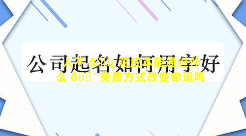 人不 🌿 花成本能通过什么 🐴 免费方式改变命运吗